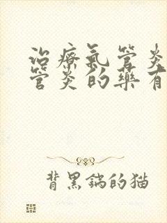 治疗气管炎支气管炎的药有哪些