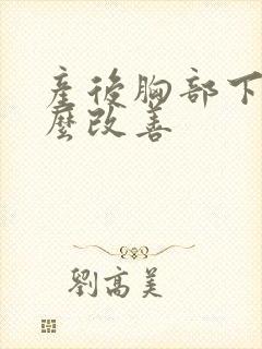 产后胸部下垂怎么改善