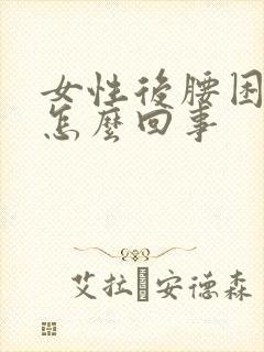 女性后腰困疼是怎么回事