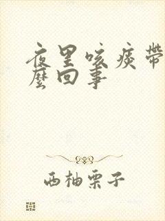 夜里咳痰带血怎么回事