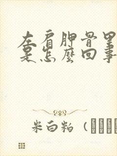 左肩胛骨里面疼是怎么回事女性