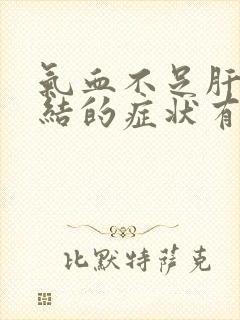 气血不足肝气郁结的症状有哪些表现