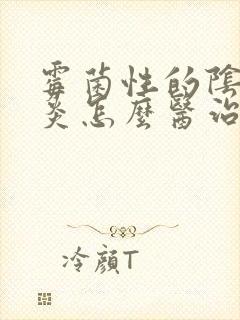 霉菌性的阴道发炎怎么医治