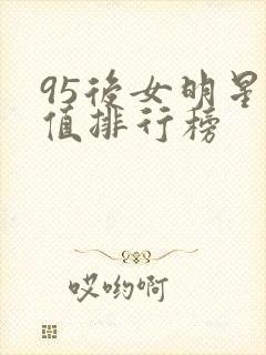 95后女明星颜值排行榜