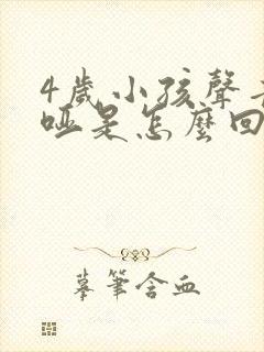 4岁小孩声音嘶哑是怎么回事