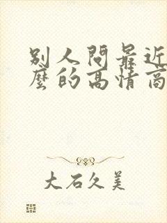 别人问最近忙什么的高情商回复