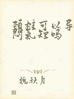 颈椎可以导致胸闷气短吗