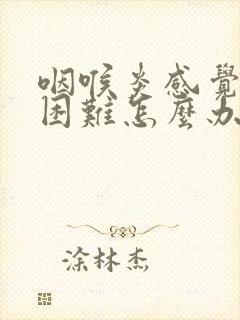 咽喉炎感觉呼吸困难怎么办