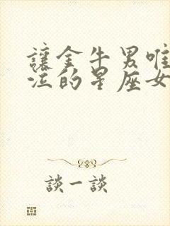 让金牛男唯一哭泣的星座女