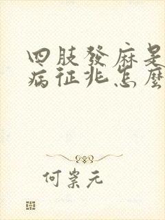 四肢发麻是什么病征兆怎么解决