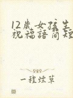 12岁女孩生日祝福语简短上档次封面