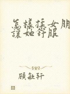 怎样揉女朋友胸让她舒服