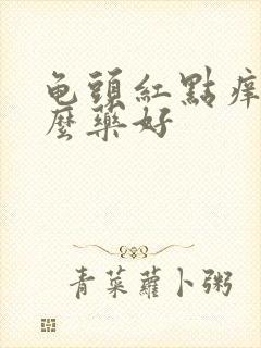 龟头红点痒用什么药好