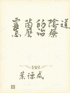 霉菌的阴道发炎怎么治疗