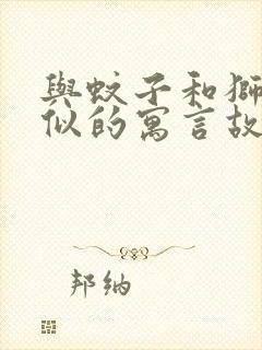 与蚊子和狮子类似的寓言故事