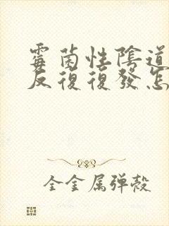 霉菌性阴道发炎反复复发怎么办