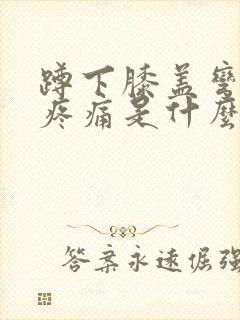 蹲下膝盖弯曲时疼痛是什么原因