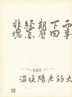 非经期下面有血块怎么回事