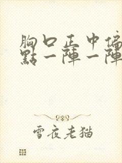 胸口正中偏右一点一阵一阵疼