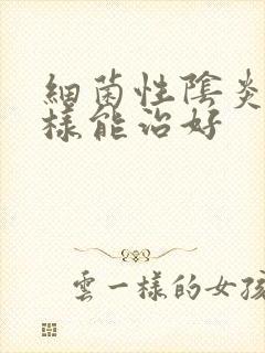 细菌性阴炎怎么样能治好