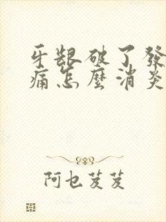 牙龈破了发炎肿痛怎么消炎最快