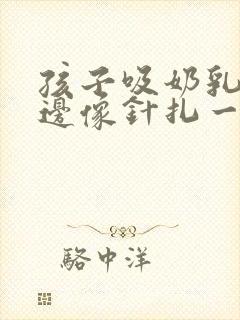 孩子吸奶乳房里边像针扎一样疼怎么办