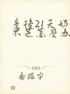 产后21天奶水不足怎么办