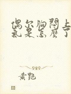 偶尔胸闷上不来气是怎么了