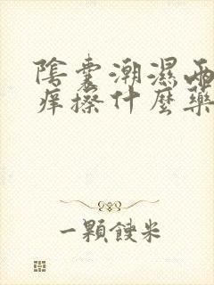 阴囊潮湿两侧瘙痒擦什么药