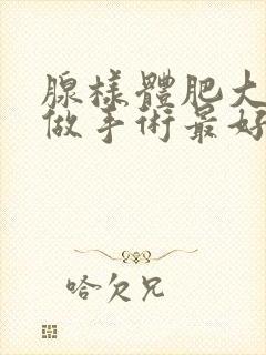 腺样体肥大几岁做手术最好