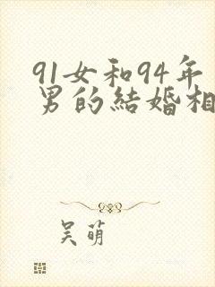 91女和94年男的结婚相配不