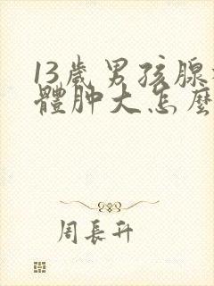 13岁男孩腺样体肿大怎么办