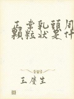 正常乳头周围有颗粒状是什么原因