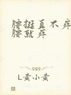 腰挺直不疼,弯腰就疼