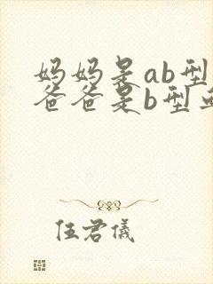 妈妈是ab型血爸爸是b型血宝宝会是什么血型