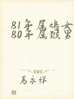 81年属鸡女和80年属猴男婚姻如何