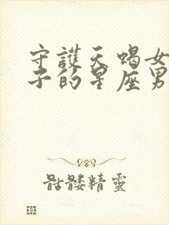 守护天蝎女一辈子的星座男