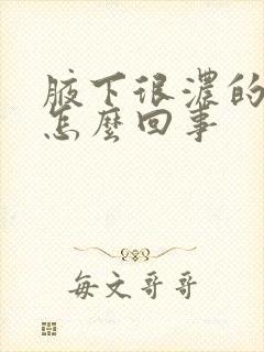 腋下很浓的气味怎么回事