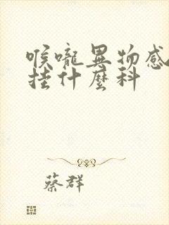 喉咙异物感打嗝挂什么科