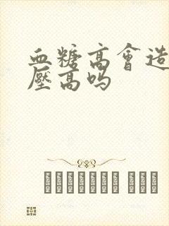 血糖高会造成血压高吗