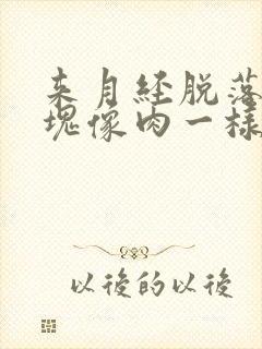 来月经脱落的血块像肉一样是怎么回事