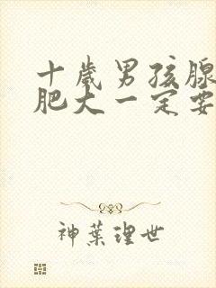 十岁男孩腺样体肥大一定要做手术吗