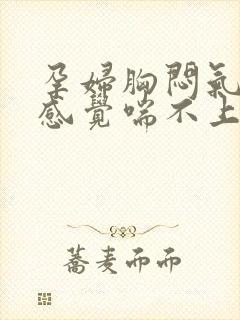 孕妇胸闷气短,感觉喘不上气如何缓解