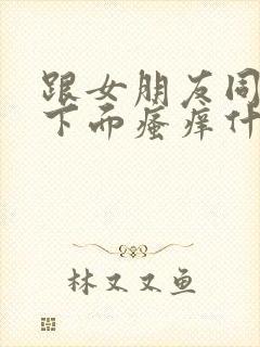 跟女朋友同房后下面瘙痒什么原因呢