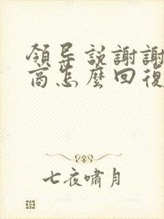 领导说谢谢高情商怎么回复