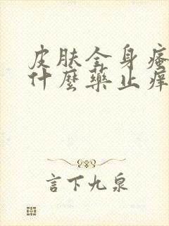 皮肤全身瘙痒用什么药止痒效果最好