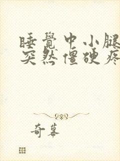 睡觉中小腿肌肉突然僵硬疼痛