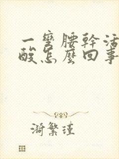 一弯腰干活腰就酸怎么回事