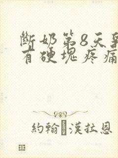 断奶第8天乳房有硬块疼痛