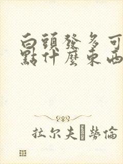 白头发多可以吃点什么东西调理